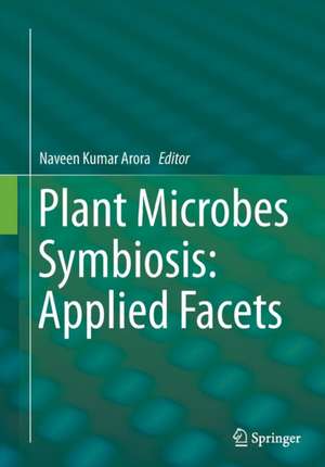 Plant Microbes Symbiosis: Applied Facets de Naveen Kumar Arora