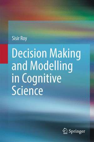 Decision Making and Modelling in Cognitive Science de Sisir Roy