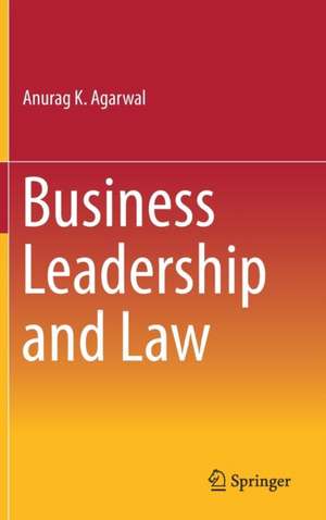 Business Leadership and Law de Anurag K. Agarwal