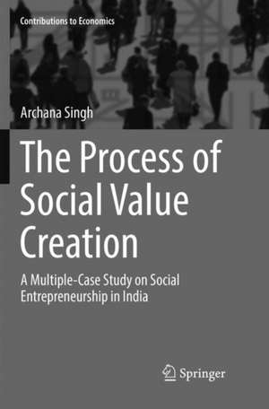 The Process of Social Value Creation: A Multiple-Case Study on Social Entrepreneurship in India de Archana Singh