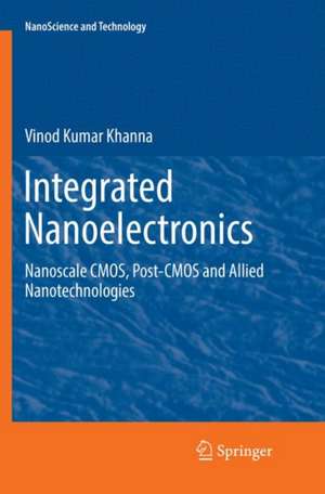 Integrated Nanoelectronics: Nanoscale CMOS, Post-CMOS and Allied Nanotechnologies de Vinod Kumar Khanna