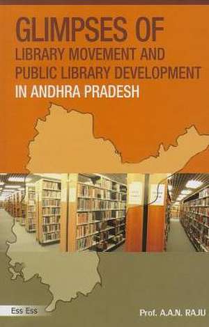 Glimpses of Library Movement and Public Library Development in Andhra Pradesh de A. a. N. Raju