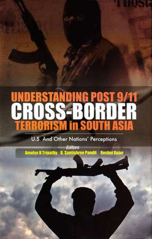 Understanding Post 9/11 Cross-Border Terrorism in South Asia de Amulya K. Tripathy