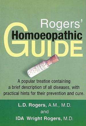 Rogers' Homoeopathic Guide: A Popular Treatise Containing a Brief Description of all Diseases with Practical Hints for their Prevention & Cure de L D Rogers