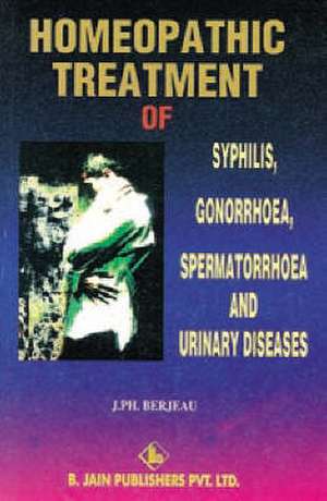 Homoeopathic Treatment of Syphilis, Gonorrhoea & Urinary Diseases de J P H Berjeau