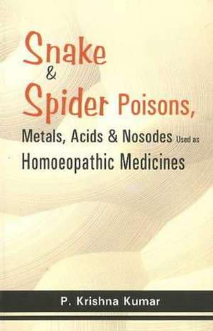 Snake & Spider Poisons: Metals,l Acids & Nosodes Used as Homoeopathic Medicines de P Krishna Kumar