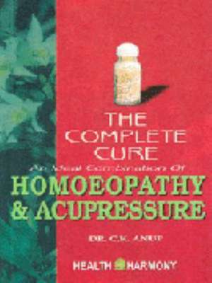 Complete Cure: An Ideal Combination of Homoeopathy & Acupressure de C K Anup