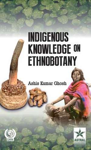 Indigenous Knowledge on Ethnobotany: Perspectives, Challenges, and Applications de A. K. Ghosh