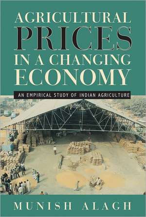 Agricultural Prices in a Changing Economy: An Empirical Study of Indian Agriculture de Munish Alagh