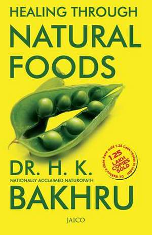 Healing Through Natural Foods de Dr H. K. Bakhru