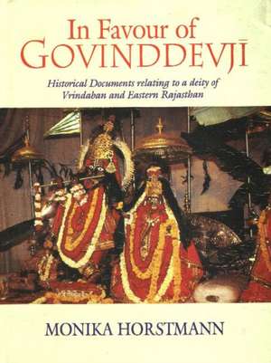 In Favour of Govinddevji: Historical Documents Relating to a Deity of Vrindaban & Eastern Rajasthan de Monika Horstmann