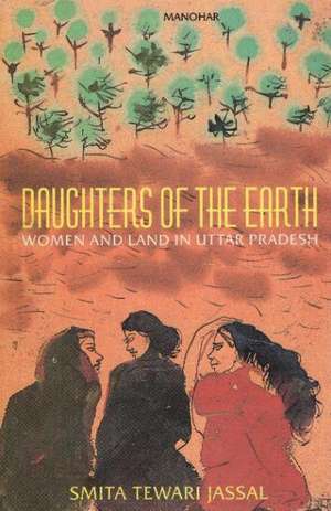 Daughters of the Earth: Women & Land in Uttar Pradesh de Smita Tewari Jassal