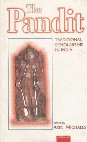 Pandit: Traditional Scholarship in India de Axel Michaels