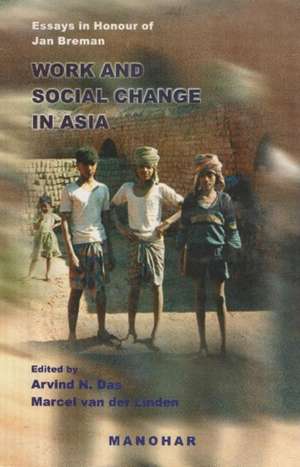 Work & Social Change in Asia: Essays in Honour of Jan Breman de Arvind N. Das