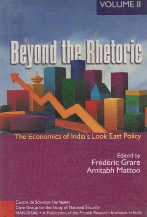 Beyond the Rhetoric: Volume II: The Economics of Indias Look East Policy de Frederic Grare