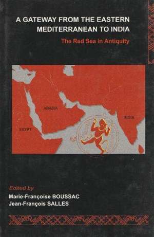 Gateway from the Eastern Mediterranean to India: The Red Sea in Antiquity de Professor Marie-Francoise Boussac