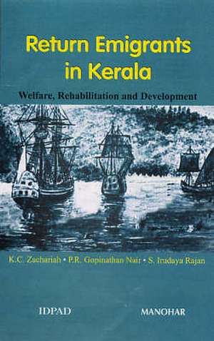 Return Emigrants in Kerala: Welfare, Rehabilitation & Development de K C Zachariah