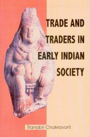 Trade & Traders in Early Indian Society de Ranabir Chakravarti