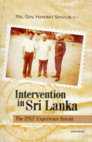 Intervention in Sri Lanka: The IPKF Experience de Major General Harkirat Singh