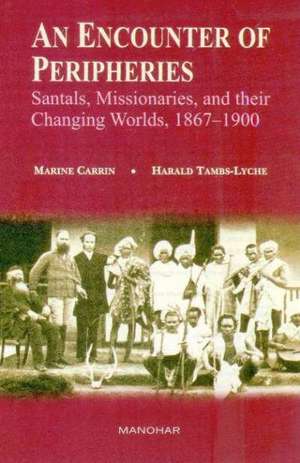 An Encounter of Peripheries: Santals, Missionaries& Their Changing Worlds, 1867-1900 de Marine Carrin