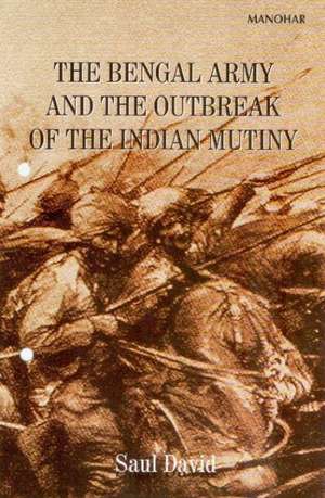 Bengal Army & the Outbreak of the Indian Mutiny de Saul David