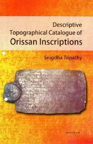 Descriptive Topographical Catalogue of Orissan Inscriptions de Snigdha Tripathy