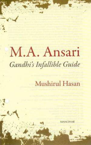 M A Ansari: Gandhi's Infallible Guide de Muhirul Hasan