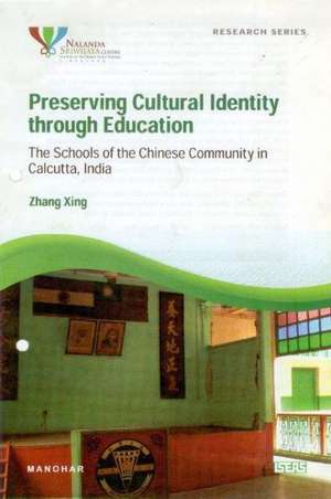 Preserving Cultural Identity Through Education: The Schools of the Chinese Community in Calcutta, India de Zhang Xing PhD