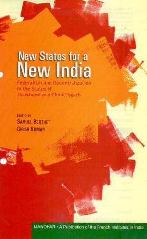 New States for a New India: Federalism & Decentralization in the States of Jharkhand & Chattisgarh de Samuel Berthet