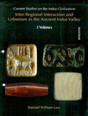 Current Studies on the Indus Civilization: Volume 8: Inter-Regional Interaction & Urbanism in the Ancient Indus Valley (Parts 1 & 2) de Randall William Law PhD