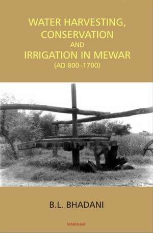 Water Harvesting, Conservation & Irrigation in Mewar de B L Bhadani