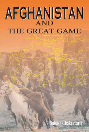 Afghanistan & the Great Game de Suhash Chakravarty