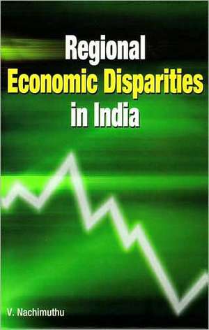 Regional Economic Disparities in India de V. Nachimuthu