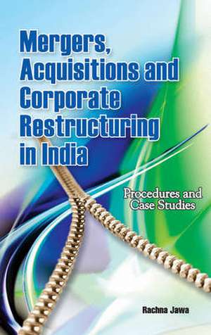 Mergers, Acquisitions & Corporate Restructuring in India: Procedures & Case Studies de Rachna Jawa