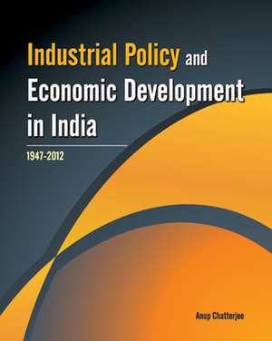 Industrial Policy and Economic Development in India de Anup Chatterjee