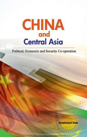 China & Central Asia: Political, Economic & Security Co-operation de Krishnasri Das