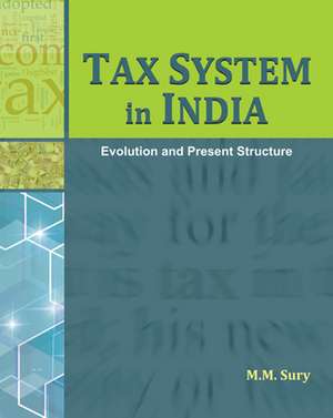 Tax System in India: Evolution & Present Structure de M. M. Sury