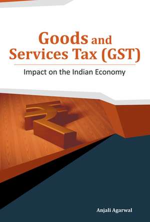 Goods & Services Tax (GST): Impact on the Indian Economy de Dr. Anjali Agarwal