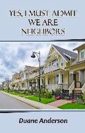 Yes, I Must Admit We Are Neighbors de Duane Anderson