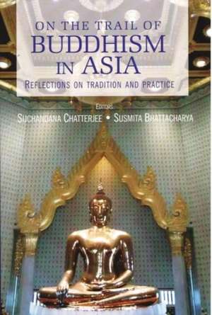 On the Trail of Buddhism in Asia de Suchandana Chatterjee