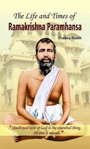 THE LIFE AND TIMES OF RAMAKRISHNA PARMAHAMSA de Pradeep Pandit