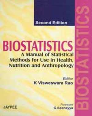 Biostatistics: A Manual of Statistical Methods for Use in Health Nutrition and Anthropology de Visweswara K Rao