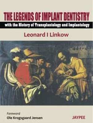 The Legends of Implant Dentistry - with The History of Transplantology and Implantology de Leonard I Linkow