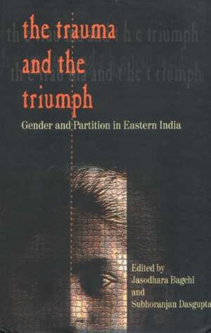 The Trauma and the Triumph de Jasodhara Bagchi