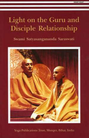 Light on the Guru and Disciple Relationship de Swami Saraswati Satyasangananda