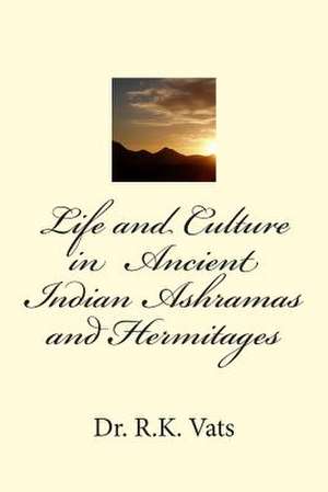 Life and Culture in Ancient Indian Ashramas and Hermitages