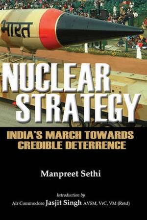 Nuclear Strategy: India's March Towards Credible Deterrence de Manpreet Sethi