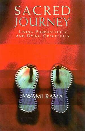 Sacred Journey: Living Purposefully and Dying Gracefully de Swami Rama