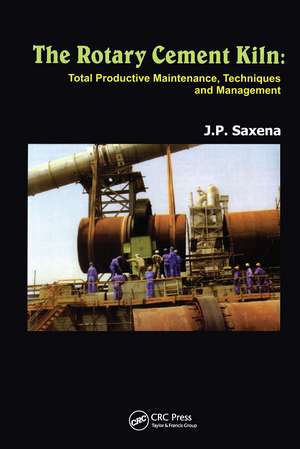 The Rotary Cement Kiln: Total Productive Maintenance, Techniques and Management de J.P. Saxena