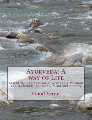 Ayurveda: Scientific Explanation of Ayurvedic Wisdom and Its Benefit for Body, Mind and Society